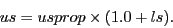 \begin{displaymath}
us = usprop \times (1.0 + ls).
\end{displaymath}